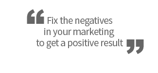 Fix the negatives in your marketing to get a positive result